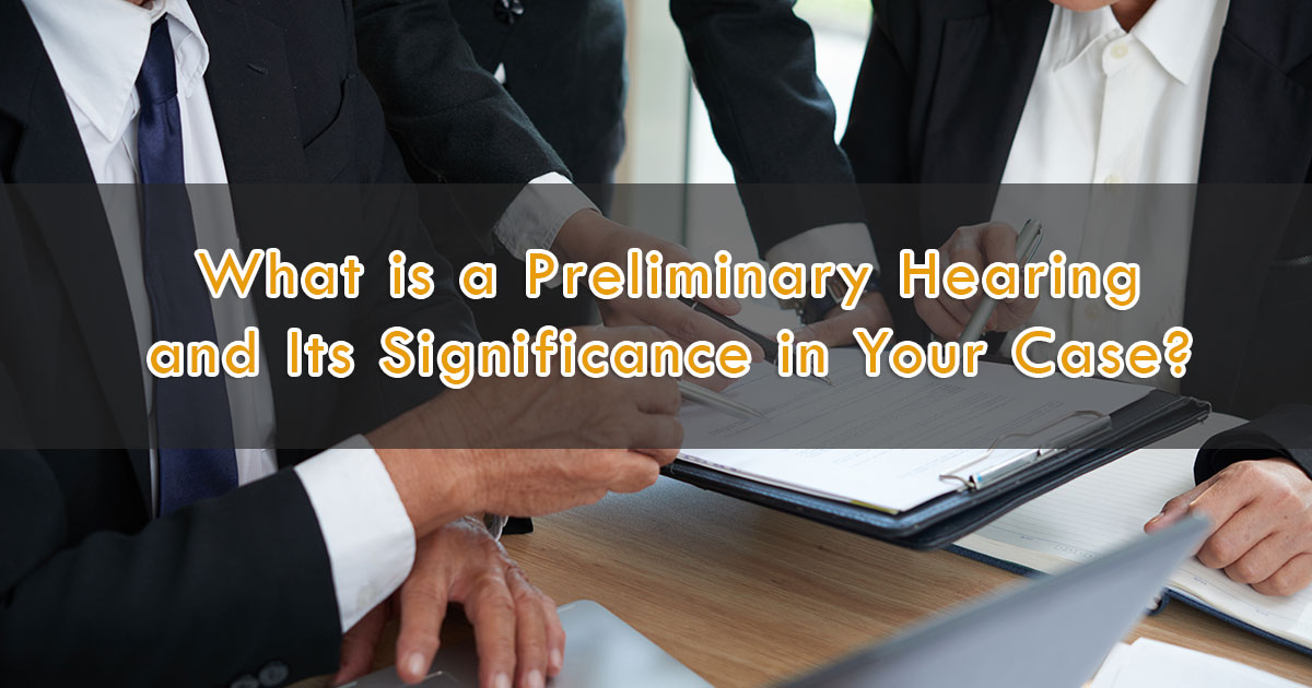 What-is-a-Preliminary-Hearing-and-Its-Significance-in-Your-Case